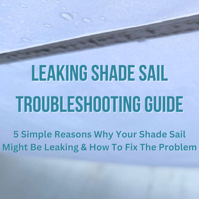 Leaking Shade Sail - Troubleshooting Guide